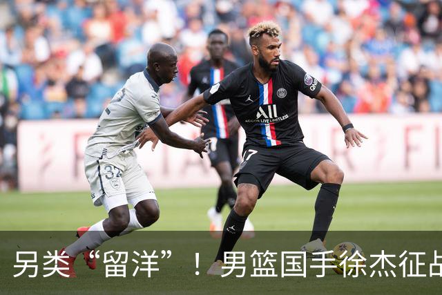 另类“留洋”！男篮国手徐杰征战德鲁联赛 以赛代练志在提升短板