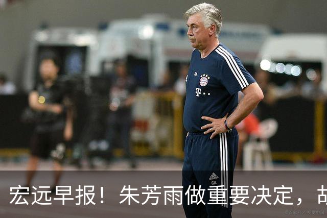 宏远早报！朱芳雨做重要决定，胡明轩深夜表态，徐杰最新消息